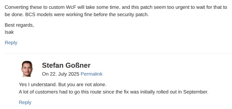 A screenshot from Stefan Goßner’s blog in which he responds: “Yes I understand. But you are not alone.
A lot of customers had to go this route since the fix was initially rolled out in September.” /posts/2025-07-23-sharepoint-cve-patch-breaks-bcs/sg-blog-screen2.png